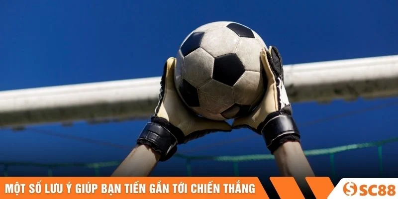 Một số lưu ý giúp bạn tiến gần tới chiến thắng